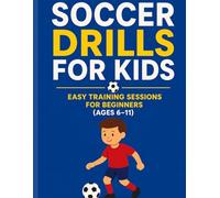 Soccer Drills for Kids - Easy Training Sessions for Beginners (Ages 6-11): Fun, simple and ready-to-use exercises to plan your sessions without stress