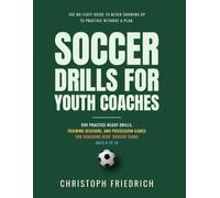 Soccer Drills for Youth Coaches: 999 Practice-Ready Drills, Training Sessions, and Possession Games for Coaching Kids' Soccer Teams Ages 6 to 18