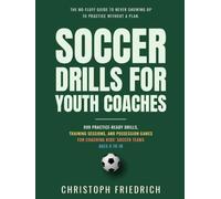 Soccer Drills for Youth Coaches: 999 Practice-Ready Drills, Training Sessions, and Possession Games for Coaching Kids' Soccer Teams Ages 6 to 18