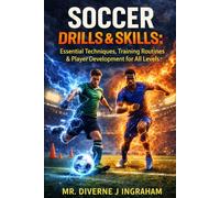 SOCCER DRILLS & SKILLS: Essential Techniques, Training Routines & Player Development for All Levels