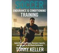 Soccer Endurance & Conditioning: Build Elite Match Fitness, Recovery Capacity, and Stamina for 90-Minute Dominance