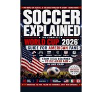 Soccer Explained: World Cup 2026: The Complete World Cup 2026 Guide for USA Fans: Rules, Teams, Schedules, Host Cities, Team USA & Everything You Need to Enjoy the Tournament