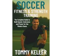 Soccer Fitness & Strength Training: The Complete Guide to Build Speed, Endurance, and Power for the Modern Game
