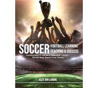 Soccer-Football Learning-Teaching and Success: : Including Basic to High Level Goalkeeper Training - German Style, Special Circle Training