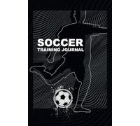 Soccer Journal: The Ultimate Log for Tracking Progress, Performance, and Goals