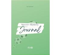 Soccer Mastery Journal: A High Performance Training Companion for Youth Soccer Players and Coaches