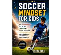 Soccer Mindset for Kids: Build Confidence, Discipline, Teamwork & Mental Strength Through Soccer