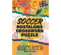 Soccer Nostalgies Crossword Puzzle: The Ultimate Crossword Challenge for Soccer and Nostalgia Lovers of All Generations: A 6x9 Easily Carriable ... Gen X, Millennials, and Gen Z Soccer Lovers