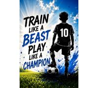 Soccer Notebook for Boys: Train Like a Beast, Play Like a Champion: 100 Lined Pages for Practice Notes, Game Plans, Goal Tracking, Match Reflections and Soccer Memories