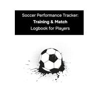 Soccer Performance Tracker: Training & Match Logbook for Players: Soccer Performance Tracker: Training & Match Logbook for Players
