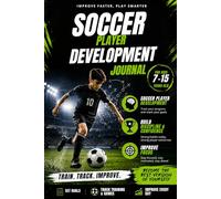 Soccer Player Development Journal/ Build Confidence and Discipline/Improve Focus and Track Progress/ Perfect Gift for Soccer Players/ For Boys and Girls: Help Your Child Become a Better Player