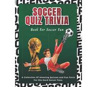 Soccer Quiz Trivia Book for Soccer Fans: A Collection of Amazing Trivia Quizzes and Fun Facts for Die-Hard Soccer Fans