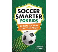 Soccer Smarter for Kids: Learn to Play Like the Pros