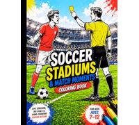 Soccer Stadiums & Match Moments Coloring Book: Epic Stadiums, Big Goals & Game-Changing Soccer Action for Kids Ages 7-12