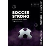 Soccer Strong: Unlocking the Power of Mental Toughness Workbook: Girls/Teen Edition