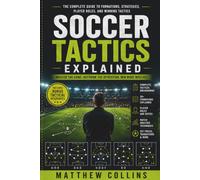 Soccer Tactics Explained: Master Modern Football Strategy Through Formations, Player Roles, Pressing Systems, Attacking Patterns, Defensive Organization, Set Pieces, and Match Analysis