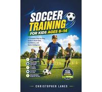 SOCCER TRAINING FOR KIDS AGES 8-14: A Complete Step-by-Step Guide to Build Skills, Confidence, and Game Intelligence
