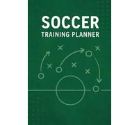 Soccer Training Planner: A Structured Journal for Coaches to Plan, Reflect and Improve Throughout the Season
