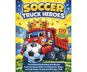 Soccer Truck Heroes: Skill & Teamwork Activity Book: Fun Preschool Activity Book with Monster Trucks & Soccer Drills | Learning Games, Mazes & Logic Puzzles for Ages 3-6