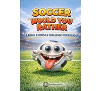 Soccer Would You Rather: Interactive Soccer Game Book for Kids Ages 6-9. Hilarious Questions, Action Challenges & Screen-Free Family Fun for Travel, Road Trips & Game Nights