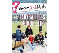 SoccerGrlProbs SoccerGrlProbs Presents: The Ladyballer's Guid (Copertina rigida)