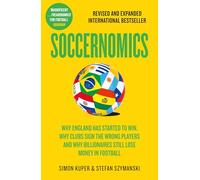 Soccernomics: Why England Has Started to Win, Why Clubs Sign the Wrong Players and Why Billionaires Still Lose Money in Football