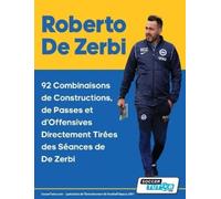 Roberto De Zerbi - 92 Combinaisons de Constructions, de Passes et d'Offensives Directement Tirées des Séances de De Zerbi