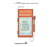 Soccorso insegnanti. Manuale di tecniche ed esercizi pratici per la gestione della classe