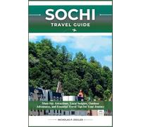 SOCHI TRAVEL GUIDE: Must-See Attractions, Local Insights, Outdoor Adventures, and Essential Travel Tips for Your Journey