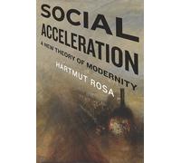 Social Acceleration: A New Theory of Modernity (New Directions in Critical