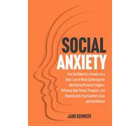 Social Anxiety: Feel Confident in a Crowd, on a Date, and at Work Gatherings by Identifying Personal Triggers, Diffusing High Stress Thoughts, and Relaxing Into True Comfort, Ease and Confidence