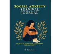 Social Anxiety Survival Journal: A 100-Day Guided Workbook to Overcome Fear, Build Confidence, and Thrive in Social Situations