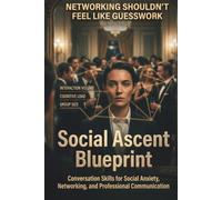 Social Ascent Blueprint: Conversation Skills for Social Anxiety, Networking, and Professional Communication