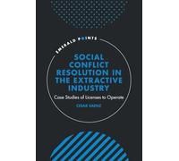 Social Conflict Resolution in the Extractive Industry: Case studies of Licenses to Operate