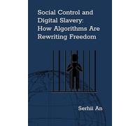 Social Control and Digital Slavery: How Algorithms Are Rewriting Freedom