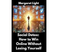 Social Detox: How to Win Online Without Losing Yourself.: Balance online success with real-life happiness by setting boundaries and protecting your mind.