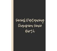 Social Distancing Champion Since Birth: Funny 6x9 Lined Notebook - Perfect Gift for Introverts, Anti-Social Legends & People Who Avoid People