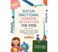 Social Emotional Learning Activities for Kids: 50+ Practical Activities for Emotional Regulation, Social Skills Building, Self-Management, Critical Thinking, and Decision-Making