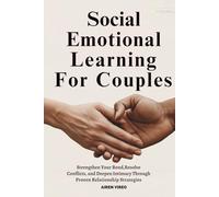 SOCIAL EMOTIONAL LEARNING FOR COUPLES: Strengthen Your Bond, Resolve Conflicts, and Deepen Intimacy through Proven Relationship Strategies