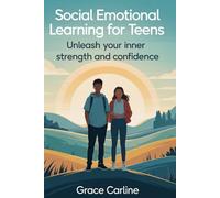 Social Emotional Learning For Teens: Unleash Your Inner Strength and Confidence
