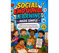 Social Emotional Learning Made Simple: Simple Lessons and Practical Activities to Help Kids Understand Feelings, Build Confidence, Strengthen Friendships, and Make Good Choices