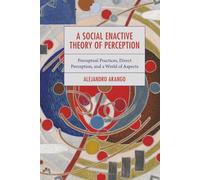 Social Enactive Theory of Perception, A: Perceptual Practices, Direct Perception, and a World of Aspects