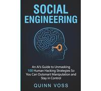 Social Engineering: An AI’s Guide to Unmasking 100 Human Hacking Strategies So You Can Outsmart Manipulation and Stay in Control