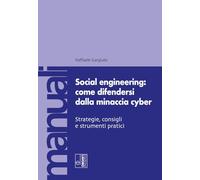 Social engineering: come difendersi dalla minaccia cyber. Strategie, consigli e strumenti pratici