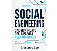 SOCIAL ENGINEERING: DAL SIGNIFICATO DELLA PAROLA ALLA TUA DIFESA: Manuale Integrale sulla Gestione del Rischio Umano, della Psicologia Offensiva e ... di Mitigazione nell'Era dell'IA Generativa