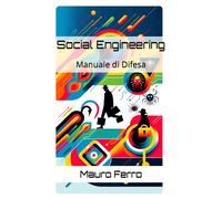 Social Engineering: Manuale di Difesa - Ferro Mauro
