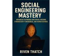 Social Engineering Mastery: Advanced Playbooks for Ethical Hacking, Cybersecurity Awareness, and Human Defense