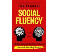Social Fluency: A 12-Week System for Confident, Consistent Communication in Any Situation