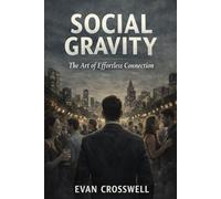 Social Gravity: The Art of Effortless Connection,