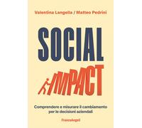 Social impact. Comprendere e misurare il cambiamento per le decisioni azie...